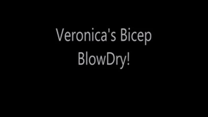 Veronica's Bicep Blowdry!