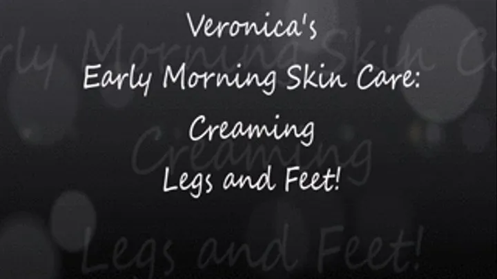 Veronica's Early Morning Creaming! Legs and Feet!