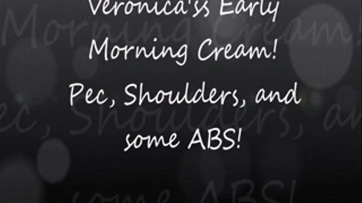 Veronica's Early Morning Creaming 2! 'Lil ABS, Shoulders, Arms!