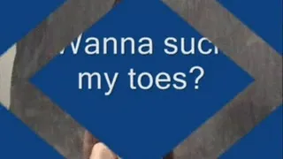 Wanna suck my toes?