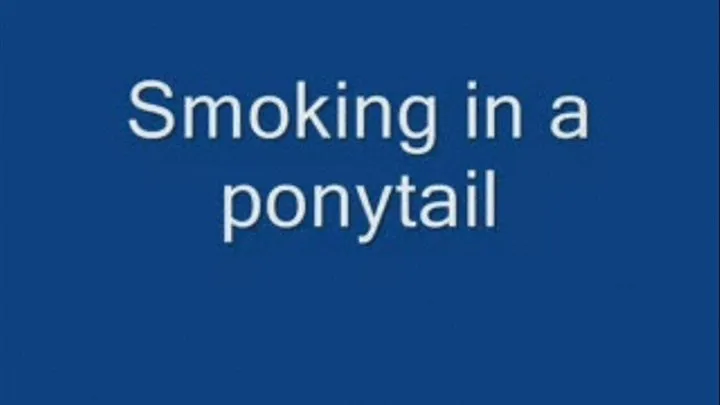 Smoking in a ponytail