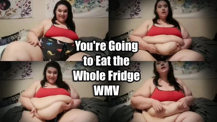 You're Going to Eat the Whole Fridge