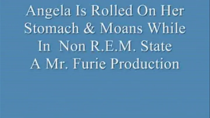 Angela Is Rolled On Her Stomach & Moans In Non-R.E.M. State!