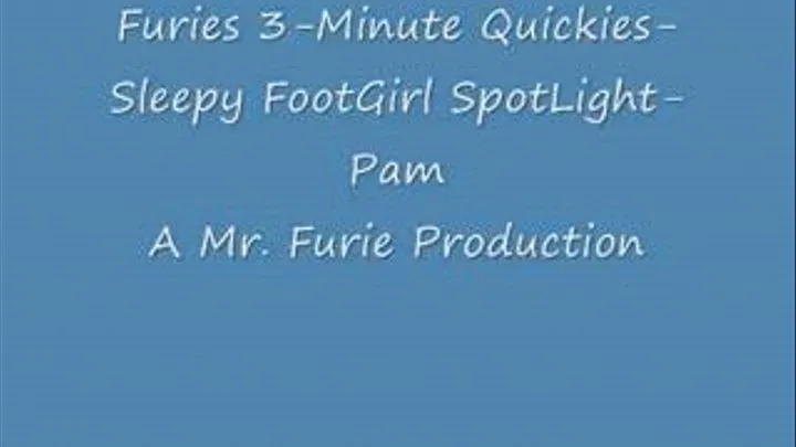 Furies 3-Minute Quickies-Sleepy FootGirl Spotlight-Pam/