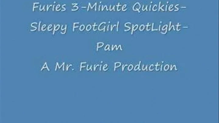 Furies 3-Minute Quickies-Sleepy FootGirl Spotlight-Pam/Low-Res