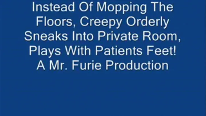 Instead Of Mopping The Floors, Creep, Plays With Patients Feet!