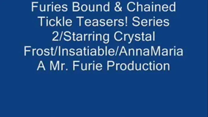 Furies Bound & Chained Tickle Teasers! Series 2Starring Crystal Frost/Insatiable/AnnaMaria