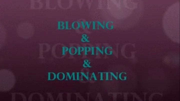 BLOWING POPPING & DOMINATING