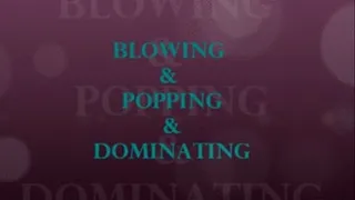 BLOWING POPPING & DOMINATING