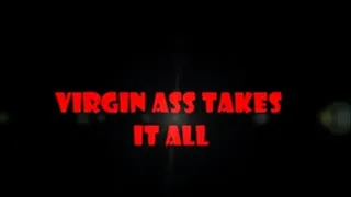 VIRGIN ASS TAKES IT ALL