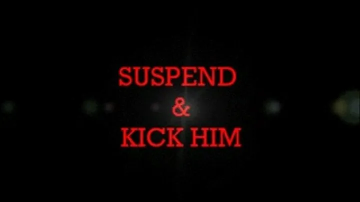 SUSPEND & KICK HIM