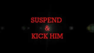 SUSPEND & KICK HIM