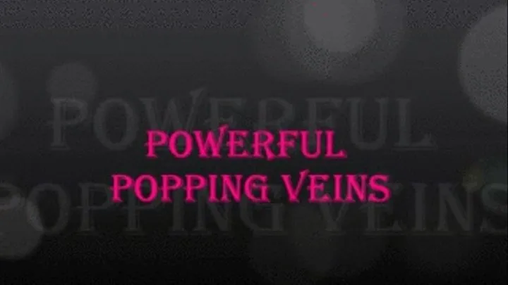 POWERFUL POPPING VEINS