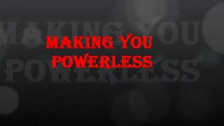 MAKING YOU POWERLESS