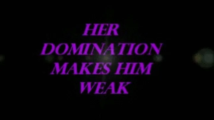 HER DOMINATION MAKES HIM WEAK