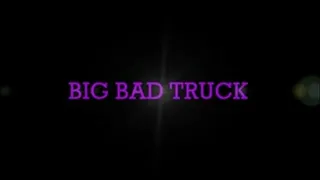 BIG BAD TRUCK