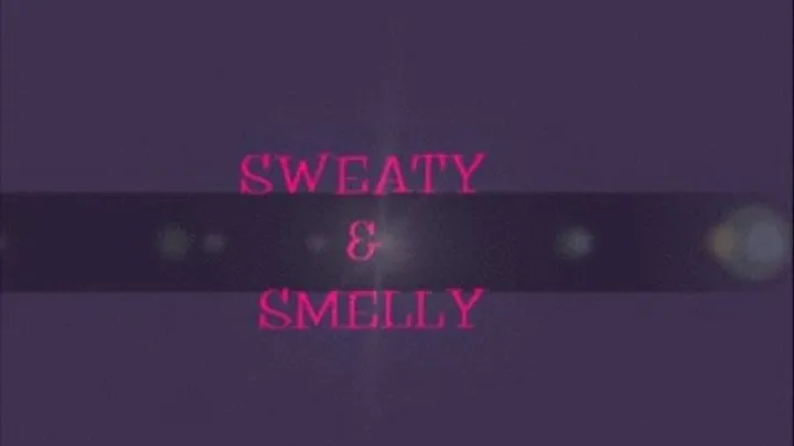 SWEATY & SMELLY