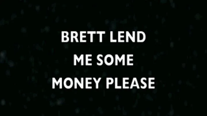 BRETT LEND ME SOME CASH