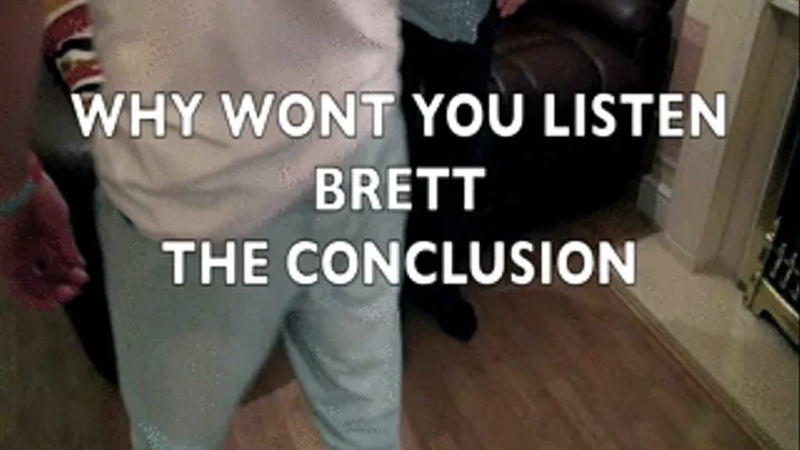 WHY WONT YOU LISTEN BRETT THE CONCLUSION