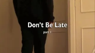 Don't Be Late! - Part One