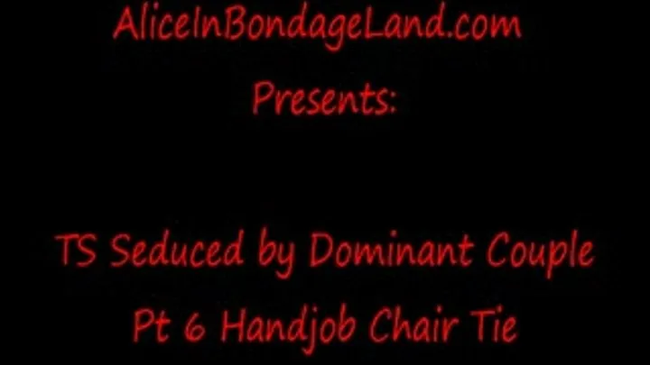 Handjob Chair Tie Pt 6 TS Seduced Bisexual Couple