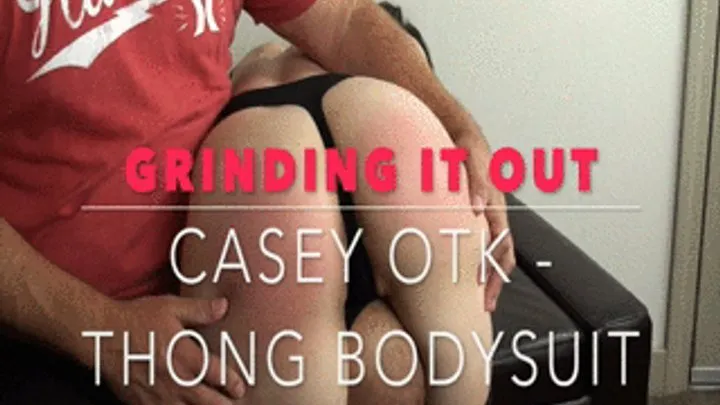 Grinding it Out - OTK -Thong Bodysuit - Casey Calvert