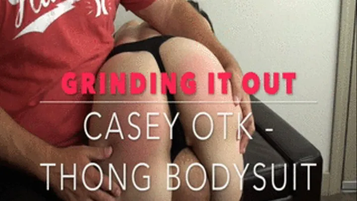 Grinding it Out - OTK -Thong Bodysuit - Casey Calvert