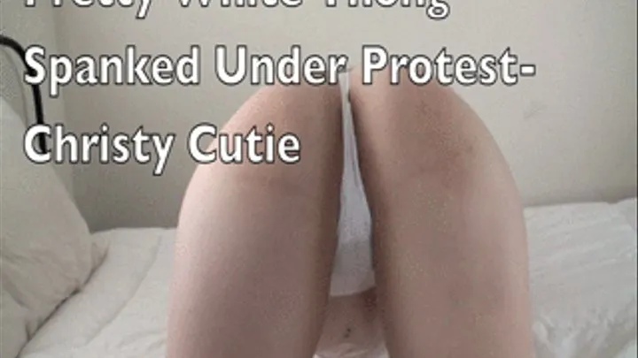 Spanked Under Protest - White Thong OTK Spanking - Kicking and Screaming