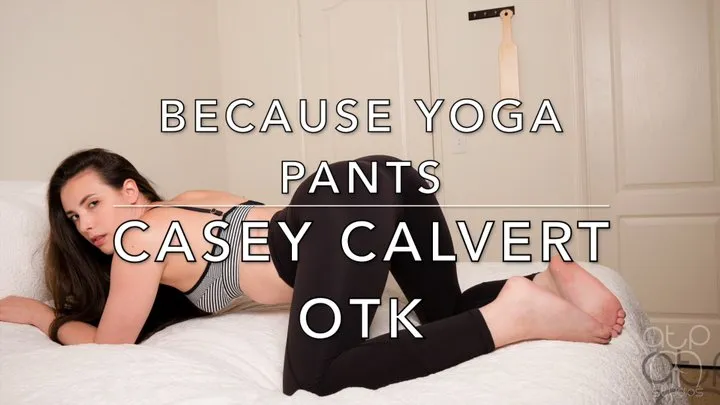 Because Yoga Pants - Casey Calvert OTK