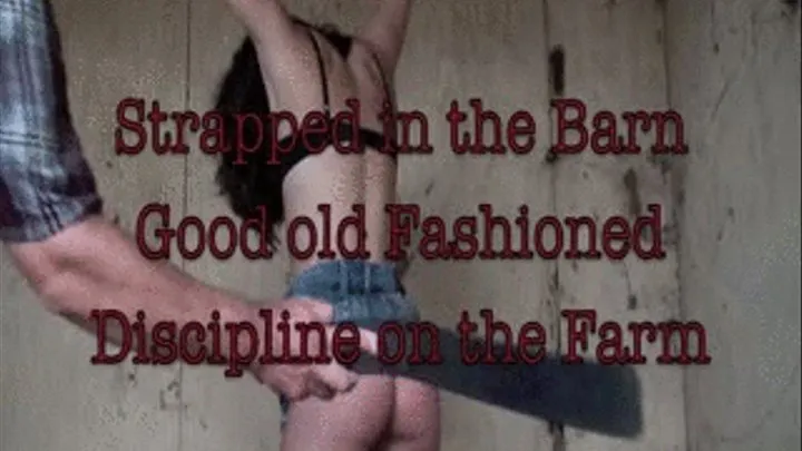 STRAPPED IN THE BARN - OLD FASHIONED DISCIPLINE