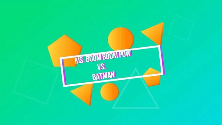 MS. BOOM BOOM POW VS BATMAN: