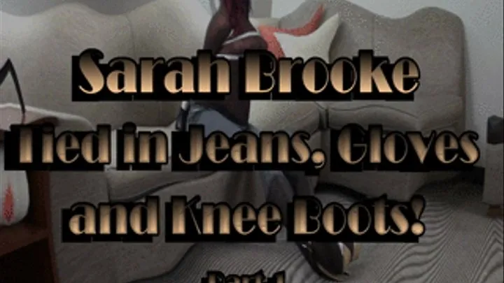 Sarah Brooke...Tied in Jeans, Gloves and Knee Boots! Part-1