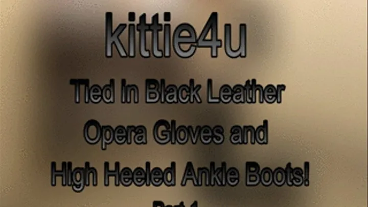 kittie4u...Tied in Leather Gloves and Leather Ankle Boots! Part-1