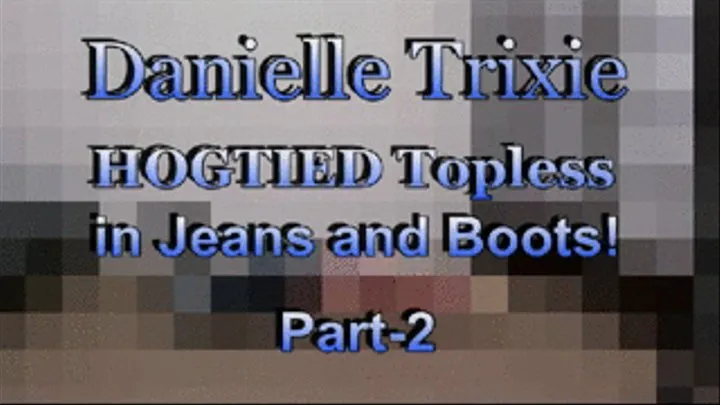 Danielle HOGTIED Topless in Jeans and Boots! Part-2