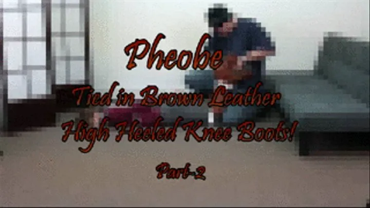 Pheobe...Tied in Brown Leather Knee Boots! Part-2