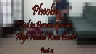 Pheobe...Tied in Brown Leather Knee Boots! Part-2