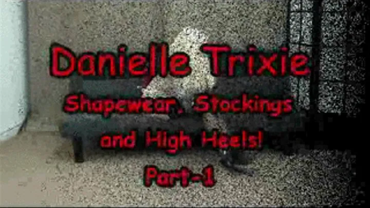 Danielle Trixie...Shapewear and High Heels! Part-1