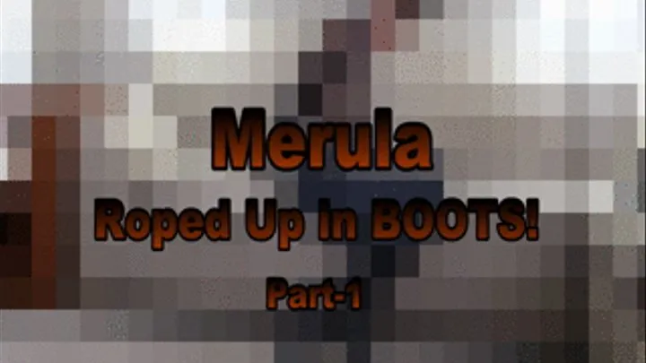 Merula...Roped Up in Boots! Part-1