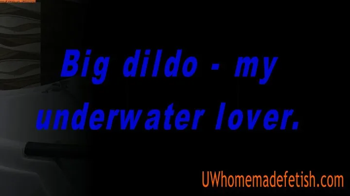 Big dildo - my underwater lover. (MPEG 2)