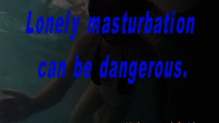 Lonely masturbation can be dangerous.