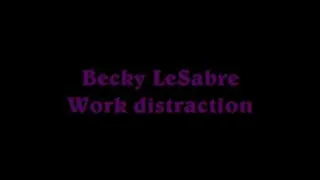 Becky LeSabre- Work Distraction