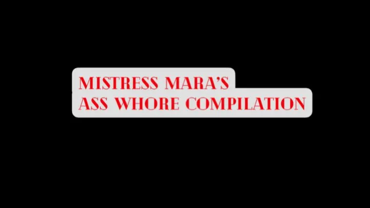 Mistress Mara's Ass Whore Compilation