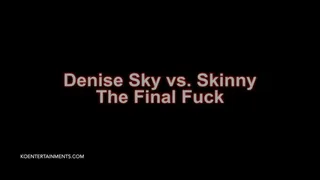 Denise Sky vs Skinny, The Final Fuck - 15'