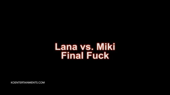 Lana vs Miki, The Final Fuck - 15'