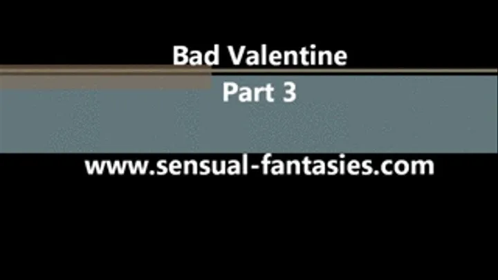 Bad Valentine Part 3