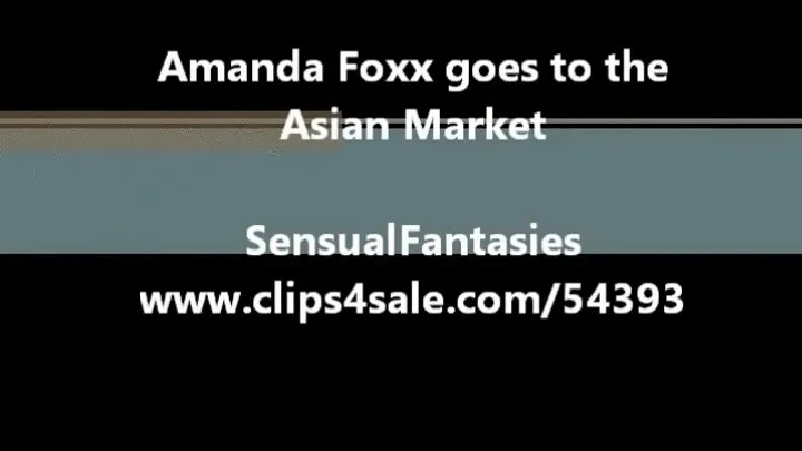 Amanda Foxx goes to the Asian market