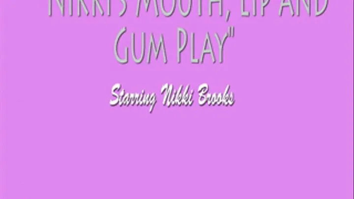 Nikki's Mouth, Lip and Gum Play