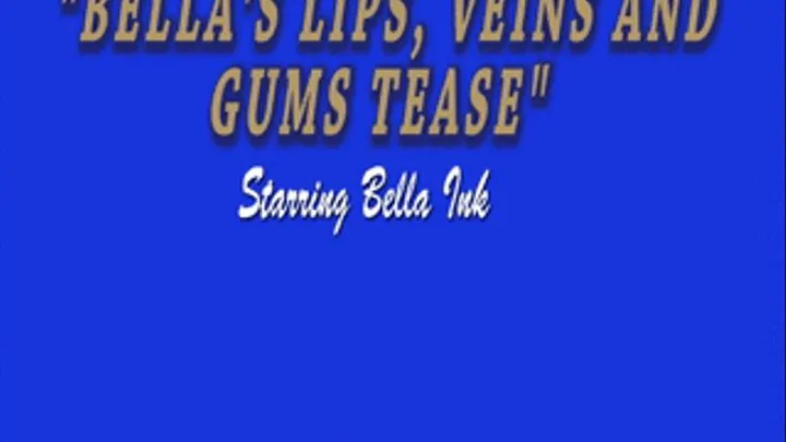 Bella's Lips, Veins & Gums Tease