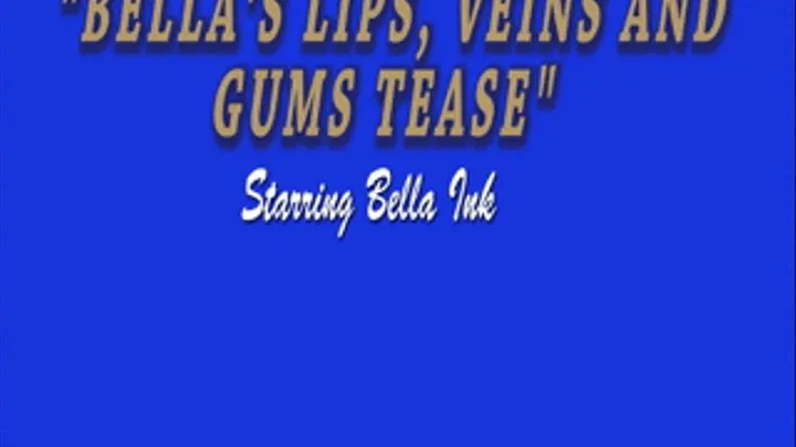 Bella's Lips, Veins and Gums Tease
