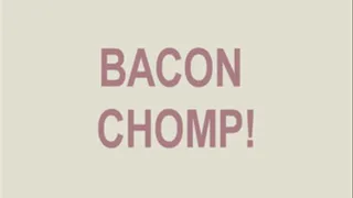 Bacon CHOMP!